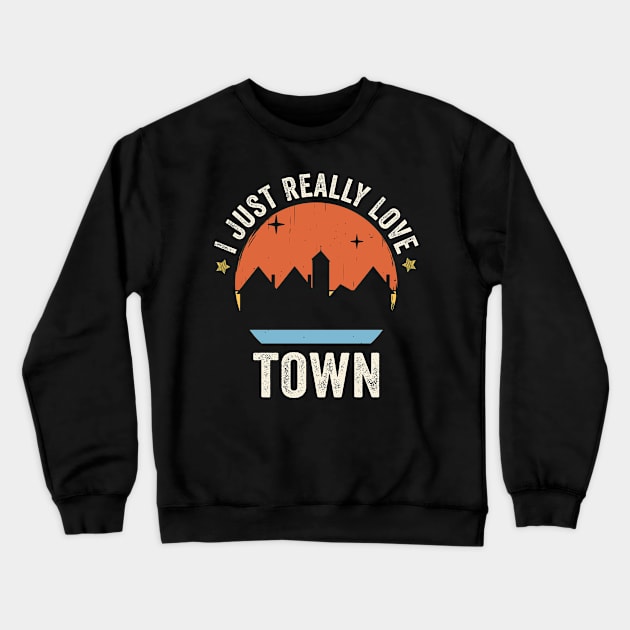 I Just Really Love Town 80s Retro Vintage Sunset Gift Idea Crewneck Sweatshirt by Lyume